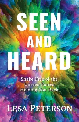 Văzut și auzit: Eliberați-vă de forțele nevăzute care vă țin pe loc - Seen and Heard: Shake Free of the Unseen Forces Holding You Back