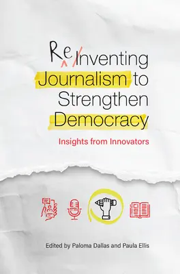 Reinventarea jurnalismului pentru consolidarea democrației: Perspective de la inovatori - Reinventing Journalism to Strengthen Democracy: Insights from Innovators