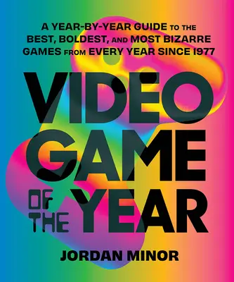 Jocul video al anului: Un ghid an de an al celor mai bune, mai îndrăznețe și mai bizare jocuri din fiecare an începând cu 1977 - Video Game of the Year: A Year-By-Year Guide to the Best, Boldest, and Most Bizarre Games from Every Year Since 1977