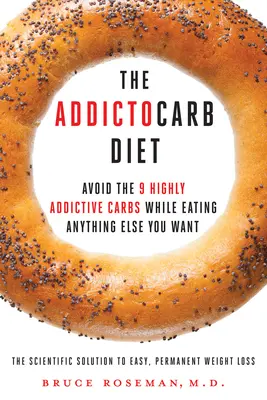 Dieta Addictocarb - Evitați cei 9 carbohidrați extrem de dependenți în timp ce mâncați orice altceva doriți - Addictocarb Diet - Avoid the 9 Highly Addictive Carbs While Eating Anything Else You Want