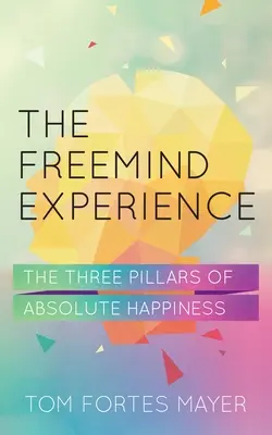 Experiența Freemind: Cei trei piloni ai fericirii absolute - The Freemind Experience: The Three Pillars of Absolute Happiness