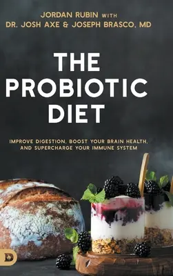 The Probiotic Diet: Îmbunătățirea digestiei, stimularea sănătății creierului și supraîncărcarea sistemului imunitar - The Probiotic Diet: Improve Digestion, Boost Your Brain Health, and Supercharge Your Immune System