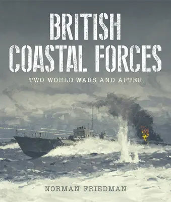 Forțele britanice de coastă: Două războaie mondiale și după - British Coastal Forces: Two World Wars and After