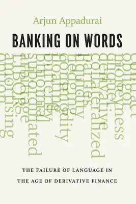 Banking on Words: Eșecul limbajului în era finanțelor derivate (The Failure of Language in the Age of Derivative Finance) - Banking on Words: The Failure of Language in the Age of Derivative Finance