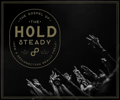Evanghelia de la Hold Steady: Cum se simte cu adevărat o înviere - The Gospel of the Hold Steady: How a Resurrection Really Feels