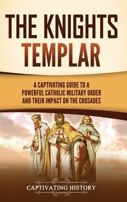 Cavalerii Templieri: Un ghid captivant pentru un puternic ordin militar catolic și impactul lor asupra cruciadelor - The Knights Templar: A Captivating Guide to a Powerful Catholic Military Order and Their Impact on the Crusades