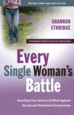 Bătălia fiecărei femei: Protejându-ți inima și mintea împotriva compromisului sexual și emoțional - Every Single Woman's Battle: Guarding Your Heart and Mind Against Sexual and Emotional Compromise