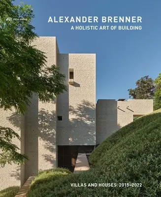 Alexander Brenner - O artă holistică a construcției: Vile și case 2015-2022 - Alexander Brenner - A Holistic Art of Building: Villas and Houses 2015-2022