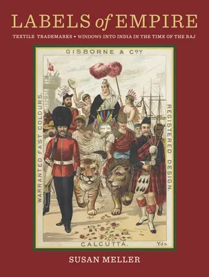 Etichete ale imperiului: Textile Trademarks - Windows Into India in the Time of the Raj - Labels of Empire: Textile Trademarks - Windows Into India in the Time of the Raj