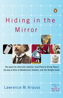Ascunzându-se în oglindă: The Quest for Alternate Realities, from Plato to String Theory (prin intermediul Alicei N Wonderland, al lui Einstein și al Twili - Hiding in the Mirror: The Quest for Alternate Realities, from Plato to String Theory (by Way of Alicei N Wonderland, Einstein, and the Twili