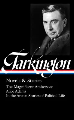 Booth Tarkington: Romane și povestiri (Loa #319): The Magnificent Ambersons / Alice Adams / In the Arena: Povestiri din viața politică - Booth Tarkington: Novels & Stories (Loa #319): The Magnificent Ambersons / Alice Adams / In the Arena: Stories of Political Life