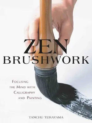 Zen Brushwork - Concentrarea minții prin caligrafie și pictură - Zen Brushwork - Focusing the Mind with Calligraphy and Painting