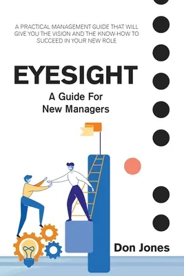 Vederea ochilor: Un ghid practic de management pentru noii lideri - Eyesight: A Practical Management Guide for New Leaders