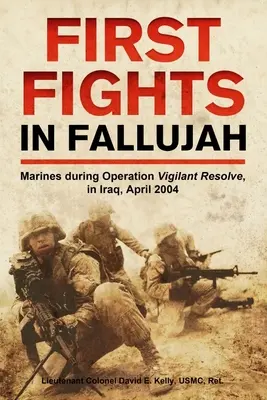 Primele lupte în Fallujah: Pușcașii marini în timpul operațiunii Vigilant Resolve, în Irak, aprilie 2004 - First Fights in Fallujah: Marines During Operation Vigilant Resolve, in Iraq, April 2004