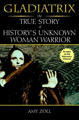 Gladiatrix - Povestea adevărată a femeii războinice necunoscute a istoriei - Gladiatrix - The True Story of History's Unknown Woman Warrior