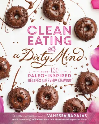 Clean Eating with a Dirty Mind: Peste 150 de rețete inspirate din Paleo pentru fiecare poftă - Clean Eating with a Dirty Mind: Over 150 Paleo-Inspired Recipes for Every Craving