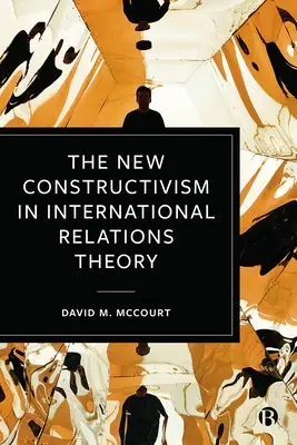 Noul constructivism în teoria relațiilor internaționale - The New Constructivism in International Relations Theory