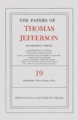 The Papers of Thomas Jefferson, Retirement Series, Volume 19: 16 septembrie 1822 - 30 iunie 1823 - The Papers of Thomas Jefferson, Retirement Series, Volume 19: 16 September 1822 to 30 June 1823