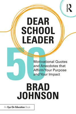 Dragă lider școlar: 50 de citate motivaționale și anecdote care îți afirmă scopul și impactul - Dear School Leader: 50 Motivational Quotes and Anecdotes That Affirm Your Purpose and Your Impact