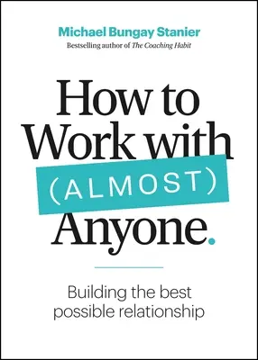 Cum să lucrezi cu (aproape) oricine: Cinci întrebări pentru a construi cele mai bune relații posibile - How to Work with (Almost) Anyone: Five Questions for Building the Best Possible Relationships