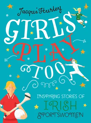 Girls Play Too: Povești inspirate ale sportivelor irlandeze - Girls Play Too: Inspiring Stories of Irish Sportswomen