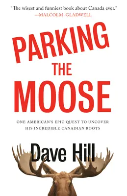Parking the Moose: Căutarea epică a unui american de a-și descoperi incredibilele rădăcini canadiene - Parking the Moose: One American's Epic Quest to Uncover His Incredible Canadian Roots