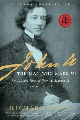 John A.: Omul care ne-a făcut: Viața și epoca lui John A. MacDonald, volumul unu: 1815-1867 - John A.: The Man Who Made Us: The Life and Times of John A. MacDonald, Volume One: 1815-1867