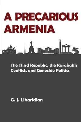 O Armenie precară: A treia republică, conflictul din Karabakh și politica genocidului - A Precarious Armenia: The Third Republic, the Karabakh Conflict, and Genocide Politics