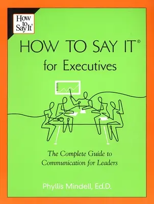 How to Say It for Executives: The Complete Guide to Communication for Leaders (Ghidul complet de comunicare pentru lideri) - How to Say It for Executives: The Complete Guide to Communication for Leaders