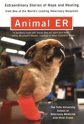 Animal E.R. - Școala de Medicină Veterinară a Universității Tufts Povești extraordinare de speranță și vindecare de la una dintre cele mai importante școli veterinare din lume - Animal E.R. - The Tufts University School of Veterinary Medicine Extraordinary Stories of Hope and Healing from One of the World's Leading Veterinary