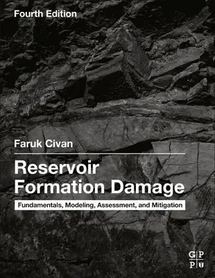 Deteriorarea formării zăcămintelor: Fundamente, modelare, evaluare și atenuare - Reservoir Formation Damage: Fundamentals, Modeling, Assessment, and Mitigation