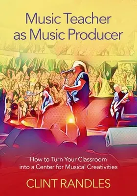 Profesorul de muzică ca producător muzical - Cum să vă transformați clasa într-un centru al creativității muzicale - Music Teacher as Music Producer - How to Turn Your Classroom into a Center for Musical Creativities