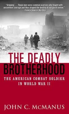 The Deadly Brotherhood: Soldatul de luptă american în al Doilea Război Mondial - The Deadly Brotherhood: The American Combat Soldier in World War II