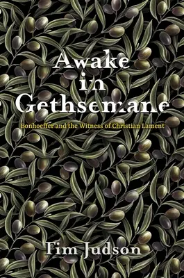 Trezit în Ghetsimani: Bonhoeffer și mărturia plângerii creștine - Awake in Gethsemane: Bonhoeffer and the Witness of Christian Lament