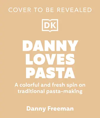 Danny Loves Pasta: 75+ forme, modele, sosuri și multe altele de paste distractive și colorate - Danny Loves Pasta: 75+ Fun and Colorful Pasta Shapes, Patterns, Sauces, and More