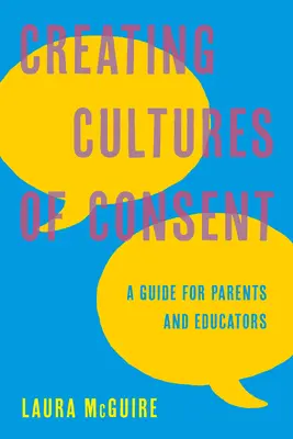 Crearea unor culturi ale consimțământului: Un ghid pentru părinți și educatori - Creating Cultures of Consent: A Guide for Parents and Educators
