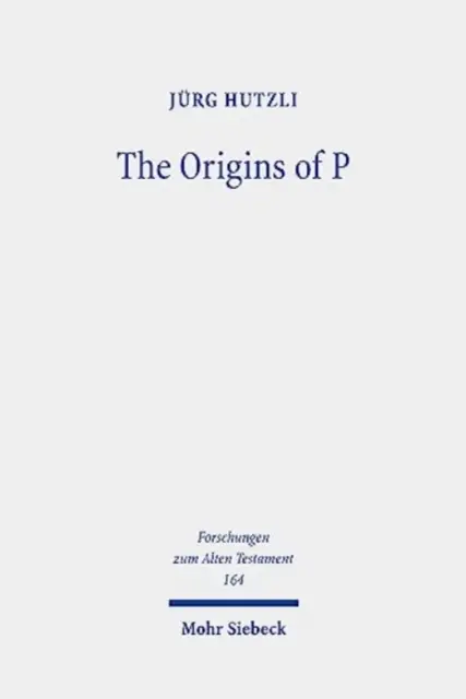 Originile lui P: Profiluri și straturi literare ale textelor preoțești din Geneza 1 - Exodul 40 - The Origins of P: Literary Profiles and Strata of the Priestly Texts in Genesis 1 - Exodus 40