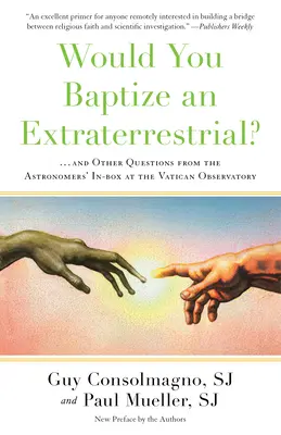 Ați boteza un extraterestru?: ... și alte întrebări din cutia astronomilor de la Observatorul Vaticanului - Would You Baptize an Extraterrestrial?: . . . and Other Questions from the Astronomers' In-Box at the Vatican Observatory