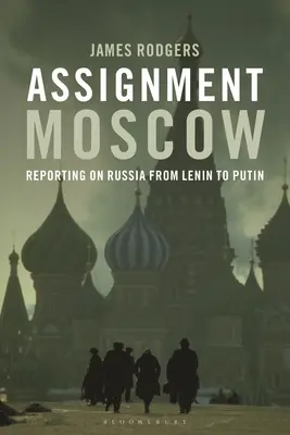 Misiune la Moscova: Reportaje despre Rusia de la Lenin la Putin - Assignment Moscow: Reporting on Russia from Lenin to Putin