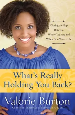 What's Really Holding You Back?: Închiderea decalajului dintre locul în care ești și locul în care vrei să fii - What's Really Holding You Back?: Closing the Gap Between Where You Are and Where You Want to Be