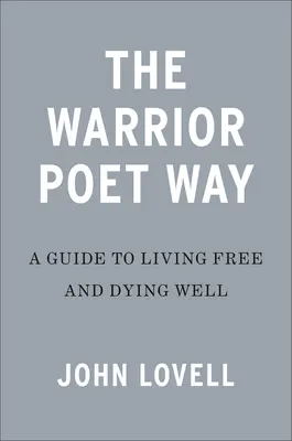 Calea Poetului Războinic: Un ghid pentru a trăi liber și a muri bine - The Warrior Poet Way: A Guide to Living Free and Dying Well