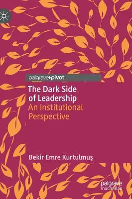 Partea întunecată a leadershipului: O perspectivă instituțională - The Dark Side of Leadership: An Institutional Perspective