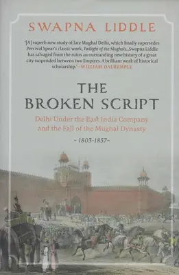 Broken Script - Delhi sub conducerea Companiei Indiilor Orientale și căderea dinastiei Mughal 1803-1857 - Broken Script - Delhi under the East India Company and the fall of the Mughal Dynasty 1803-1857