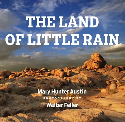 Țara ploii mărunte: Cu fotografii de Walter Feller - The Land of Little Rain: With Photographs by Walter Feller