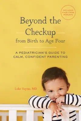 Dincolo de control de la naștere până la vârsta de patru ani - Ghidul unui pediatru pentru un parenting calm și încrezător - Beyond the Checkup from Birth to Age Four - A Pediatrician's Guide to Calm, Confident Parenting