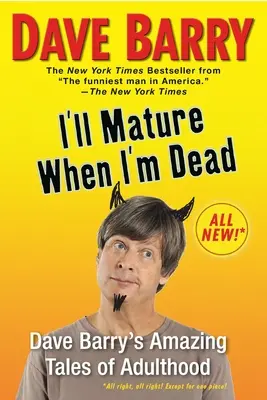 Mă voi maturiza când voi fi mort: Poveștile uimitoare ale lui Dave Barry despre maturitate - I'll Mature When I'm Dead: Dave Barry's Amazing Tales of Adulthood