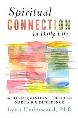 Conexiunea spirituală în viața de zi cu zi: Șaisprezece întrebări mici care pot face o mare diferență - Spiritual Connection in Daily Life: Sixteen Little Questions That Can Make a Big Difference