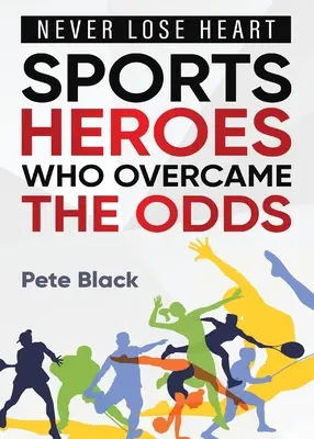 Eroi sportivi care au învins sorții - Nu vă pierdeți niciodată inima - Sports Heroes Who Over Came the Odds - Never Lose Heart