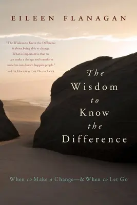 Înțelepciunea de a cunoaște diferența: Când să faci o schimbare - și când să renunți - The Wisdom to Know the Difference: When to Make a Change-And When to Let Go