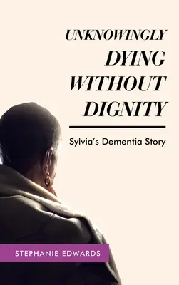 Moartea fără demnitate în necunoștință de cauză - Povestea demenței Sylviei - Unknowingly Dying Without Dignity - Sylvia's Dementia Story